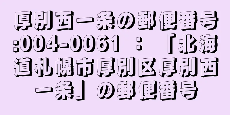 厚別西一条の郵便番号:004-0061 ： 「北海道札幌市厚別区厚別西一条」の郵便番号