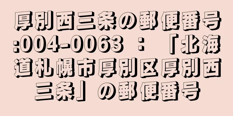 厚別西三条の郵便番号:004-0063 ： 「北海道札幌市厚別区厚別西三条」の郵便番号