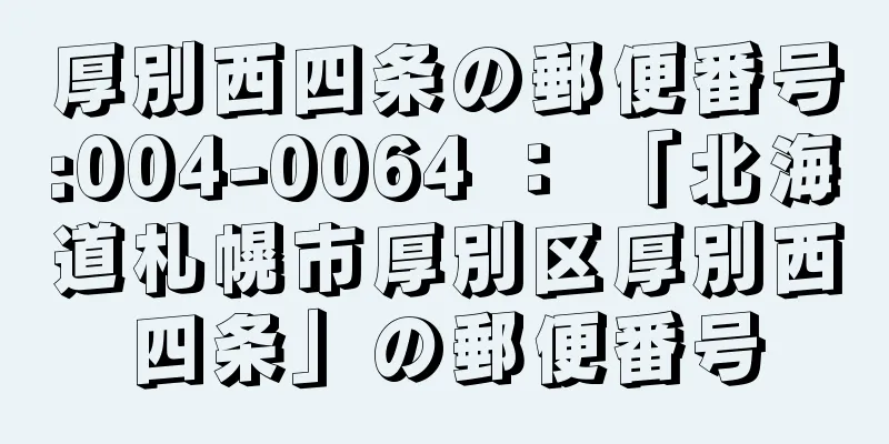 厚別西四条の郵便番号:004-0064 ： 「北海道札幌市厚別区厚別西四条」の郵便番号