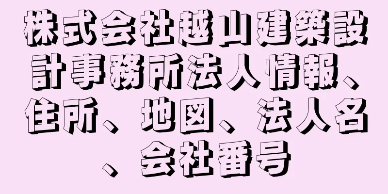 株式会社越山建築設計事務所法人情報、住所、地図、法人名、会社番号