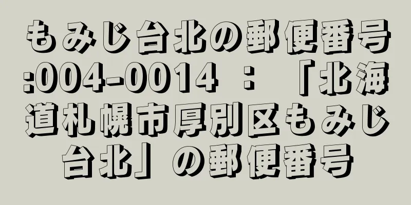 もみじ台北の郵便番号:004-0014 ： 「北海道札幌市厚別区もみじ台北」の郵便番号