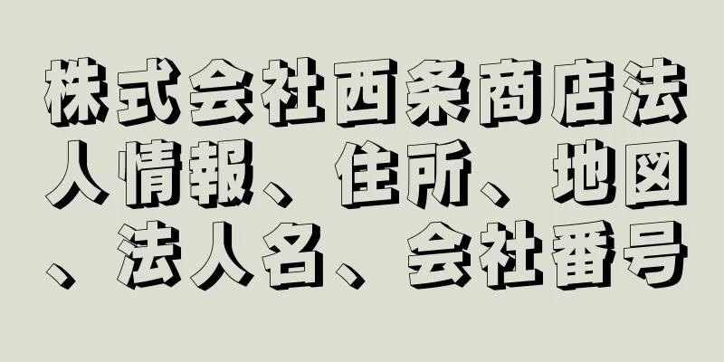 株式会社西条商店法人情報、住所、地図、法人名、会社番号