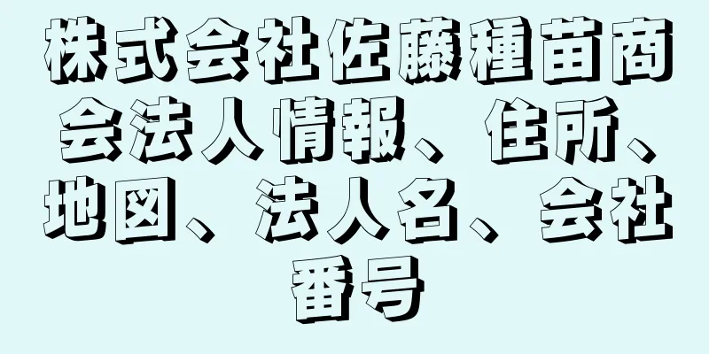 株式会社佐藤種苗商会法人情報、住所、地図、法人名、会社番号