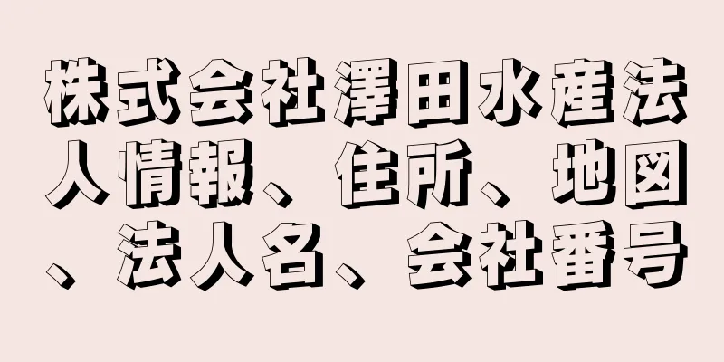 株式会社澤田水産法人情報、住所、地図、法人名、会社番号