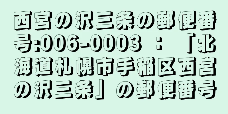 西宮の沢三条の郵便番号:006-0003 ： 「北海道札幌市手稲区西宮の沢三条」の郵便番号