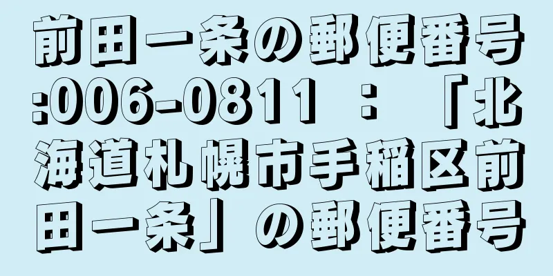 前田一条の郵便番号:006-0811 ： 「北海道札幌市手稲区前田一条」の郵便番号