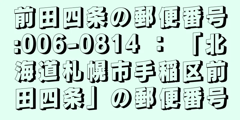 前田四条の郵便番号:006-0814 ： 「北海道札幌市手稲区前田四条」の郵便番号