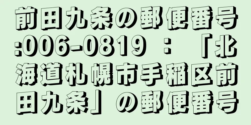 前田九条の郵便番号:006-0819 ： 「北海道札幌市手稲区前田九条」の郵便番号