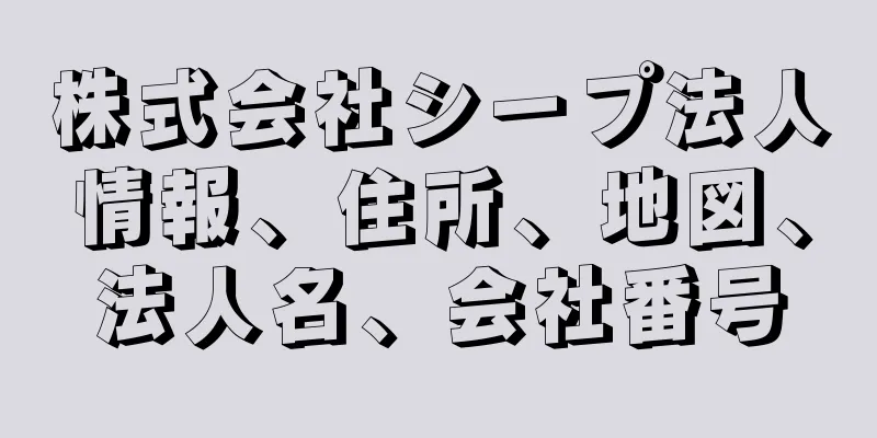 株式会社シープ法人情報、住所、地図、法人名、会社番号