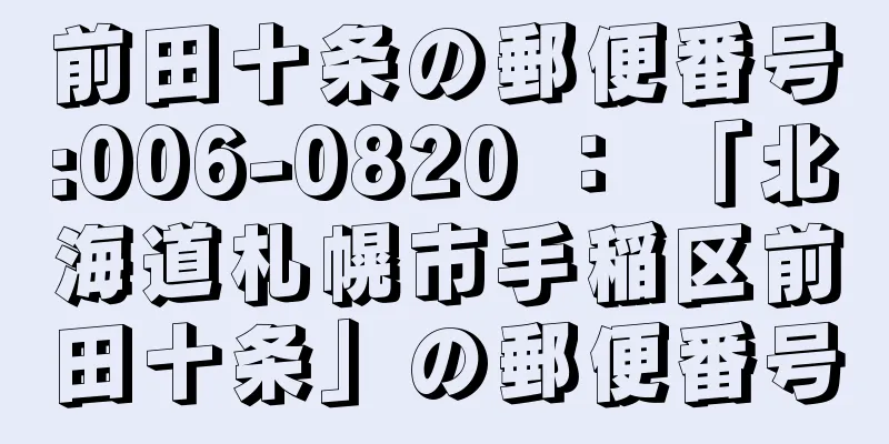 前田十条の郵便番号:006-0820 ： 「北海道札幌市手稲区前田十条」の郵便番号