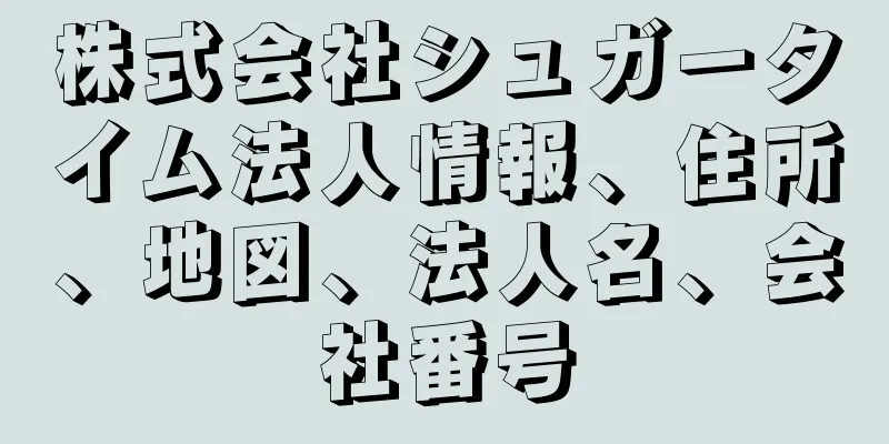 株式会社シュガータイム法人情報、住所、地図、法人名、会社番号