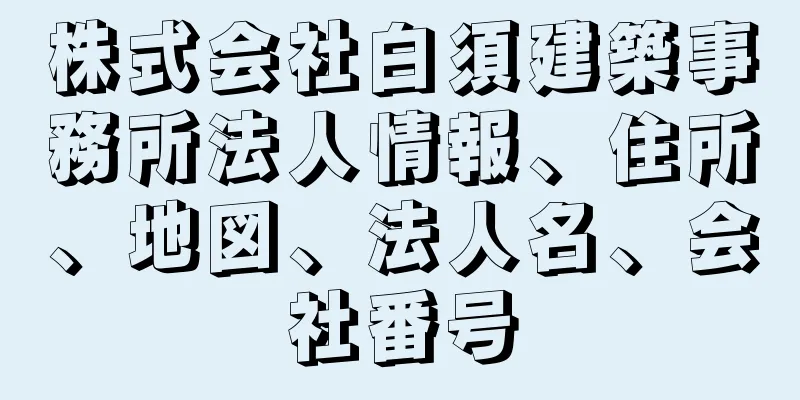 株式会社白須建築事務所法人情報、住所、地図、法人名、会社番号