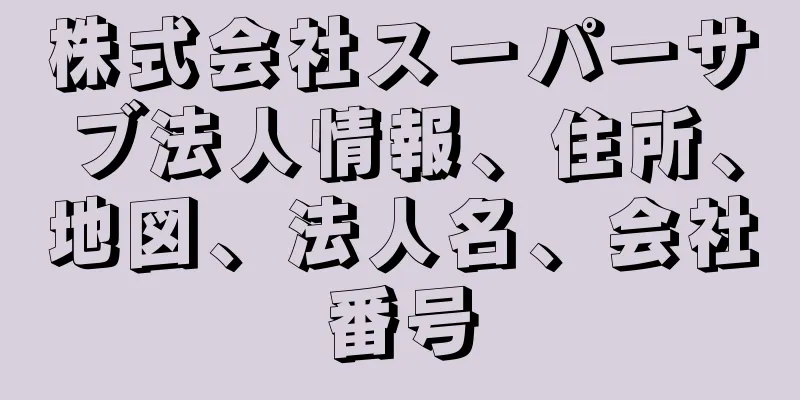 株式会社スーパーサブ法人情報、住所、地図、法人名、会社番号