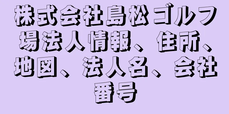 株式会社島松ゴルフ場法人情報、住所、地図、法人名、会社番号