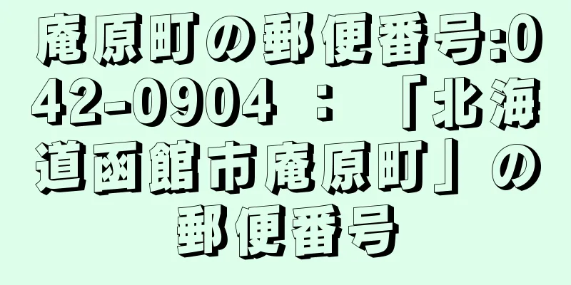 庵原町の郵便番号:042-0904 ： 「北海道函館市庵原町」の郵便番号