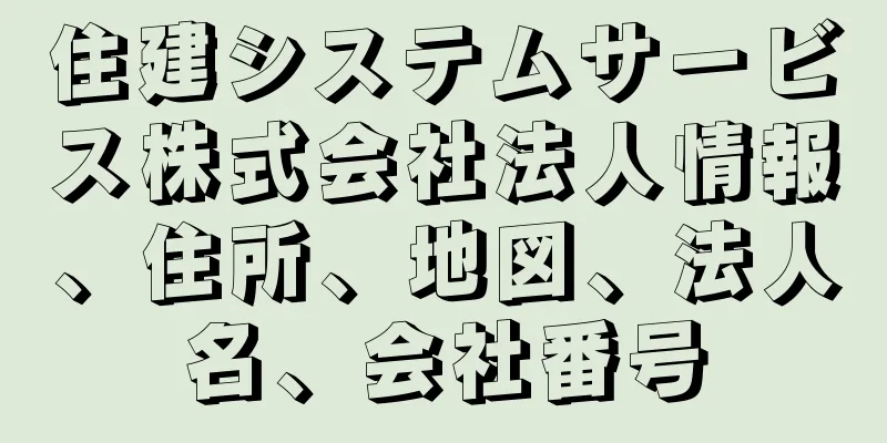 住建システムサービス株式会社法人情報、住所、地図、法人名、会社番号