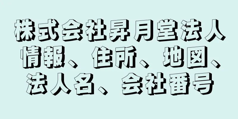 株式会社昇月堂法人情報、住所、地図、法人名、会社番号