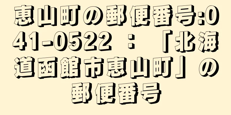 恵山町の郵便番号:041-0522 ： 「北海道函館市恵山町」の郵便番号