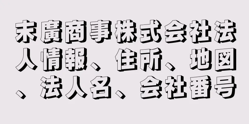 末廣商事株式会社法人情報、住所、地図、法人名、会社番号