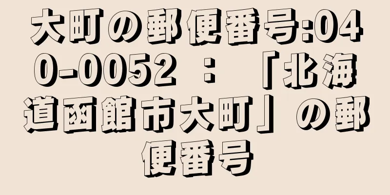 大町の郵便番号:040-0052 ： 「北海道函館市大町」の郵便番号