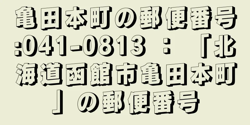 亀田本町の郵便番号:041-0813 ： 「北海道函館市亀田本町」の郵便番号