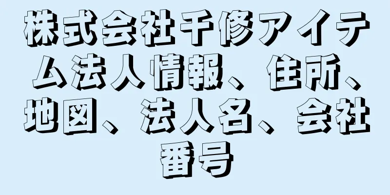 株式会社千修アイテム法人情報、住所、地図、法人名、会社番号