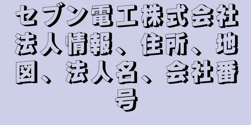 セブン電工株式会社法人情報、住所、地図、法人名、会社番号