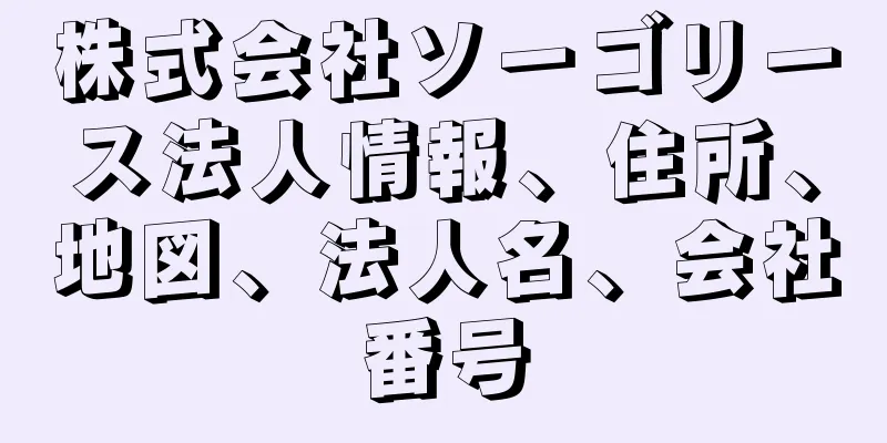 株式会社ソーゴリース法人情報、住所、地図、法人名、会社番号