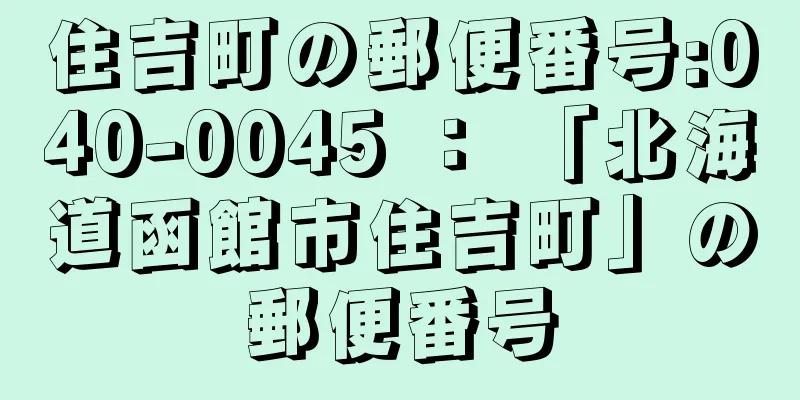 住吉町の郵便番号:040-0045 ： 「北海道函館市住吉町」の郵便番号