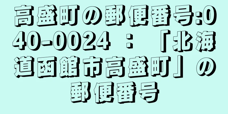 高盛町の郵便番号:040-0024 ： 「北海道函館市高盛町」の郵便番号