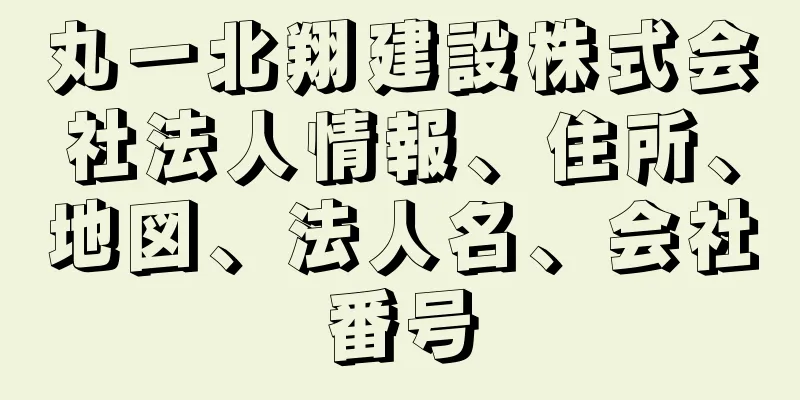 丸一北翔建設株式会社法人情報、住所、地図、法人名、会社番号