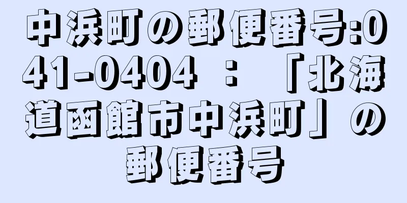 中浜町の郵便番号:041-0404 ： 「北海道函館市中浜町」の郵便番号