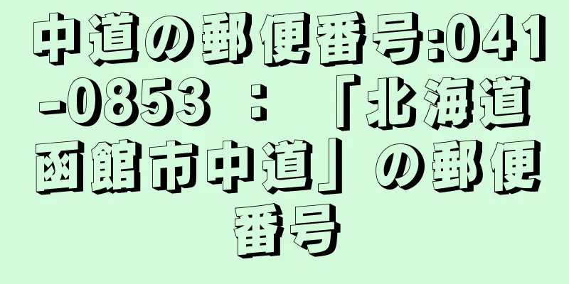 中道の郵便番号:041-0853 ： 「北海道函館市中道」の郵便番号