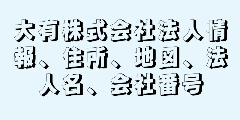 大有株式会社法人情報、住所、地図、法人名、会社番号