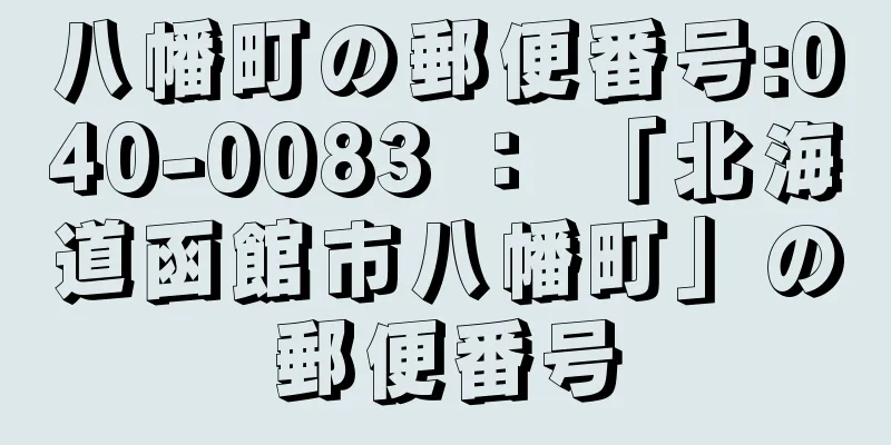 八幡町の郵便番号:040-0083 ： 「北海道函館市八幡町」の郵便番号