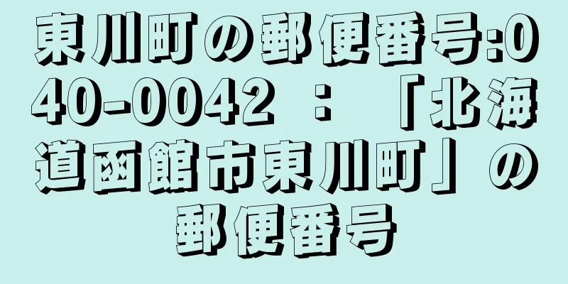 東川町の郵便番号:040-0042 ： 「北海道函館市東川町」の郵便番号