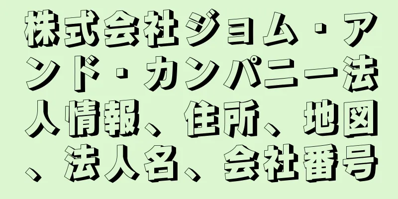 株式会社ジョム・アンド・カンパニー法人情報、住所、地図、法人名、会社番号