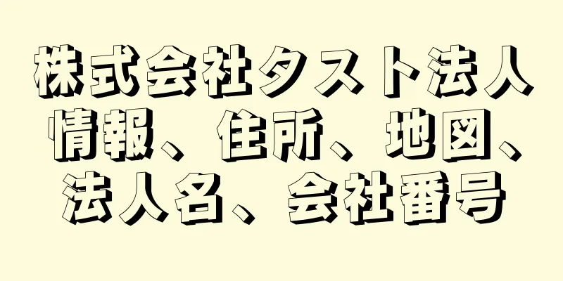 株式会社タスト法人情報、住所、地図、法人名、会社番号