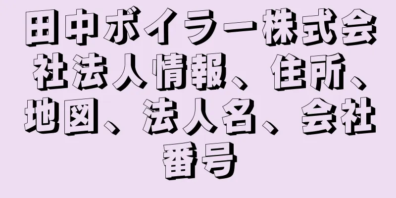 田中ボイラー株式会社法人情報、住所、地図、法人名、会社番号