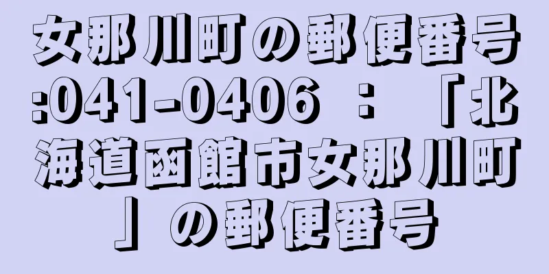 女那川町の郵便番号:041-0406 ： 「北海道函館市女那川町」の郵便番号