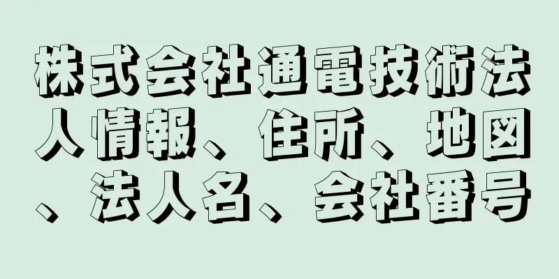 株式会社通電技術法人情報、住所、地図、法人名、会社番号