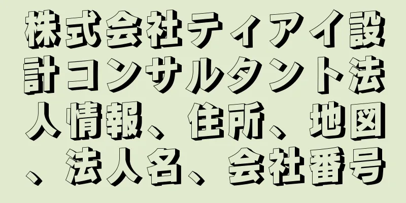 株式会社ティアイ設計コンサルタント法人情報、住所、地図、法人名、会社番号