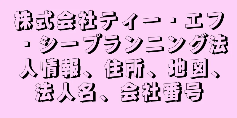 株式会社ティー・エフ・シープランニング法人情報、住所、地図、法人名、会社番号