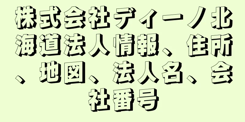 株式会社ディーノ北海道法人情報、住所、地図、法人名、会社番号