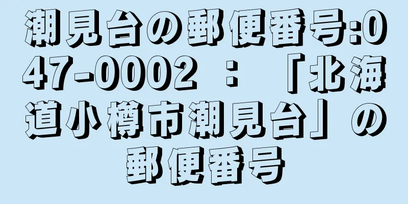 潮見台の郵便番号:047-0002 ： 「北海道小樽市潮見台」の郵便番号