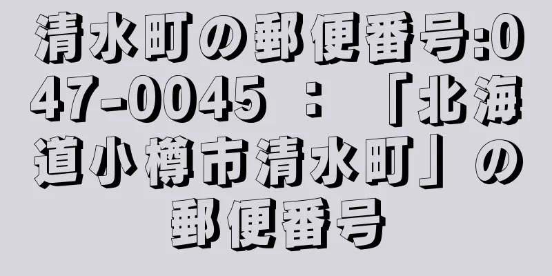 清水町の郵便番号:047-0045 ： 「北海道小樽市清水町」の郵便番号