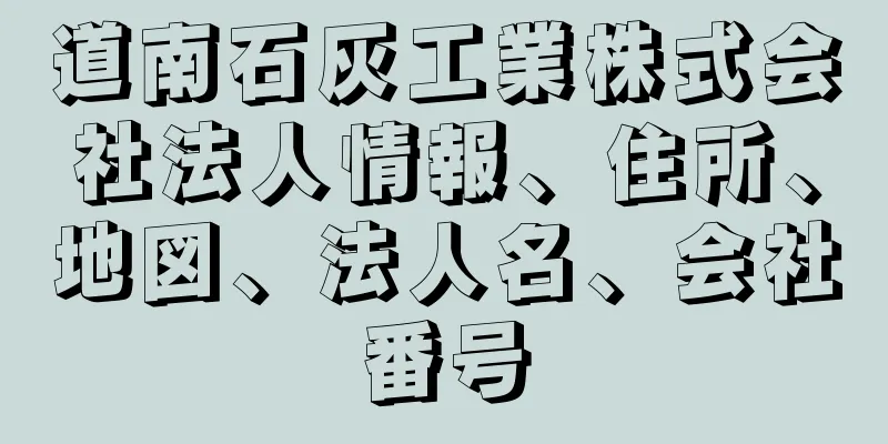 道南石灰工業株式会社法人情報、住所、地図、法人名、会社番号