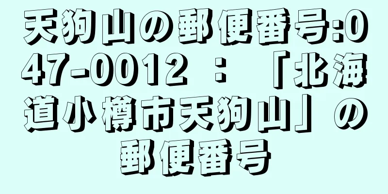 天狗山の郵便番号:047-0012 ： 「北海道小樽市天狗山」の郵便番号