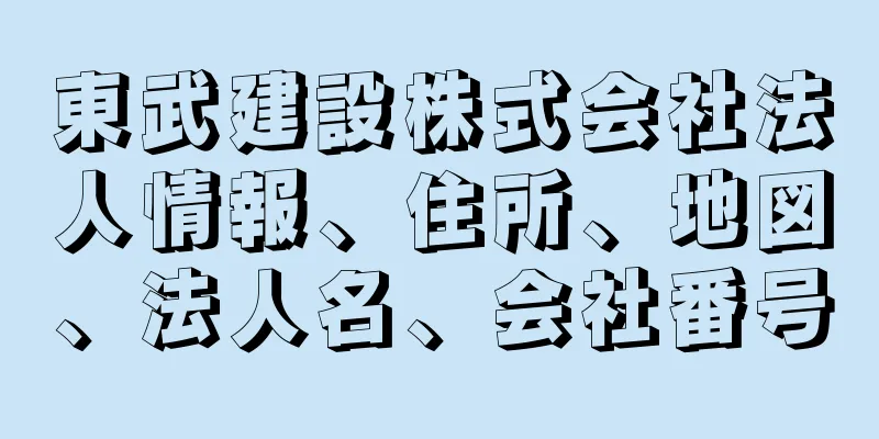 東武建設株式会社法人情報、住所、地図、法人名、会社番号