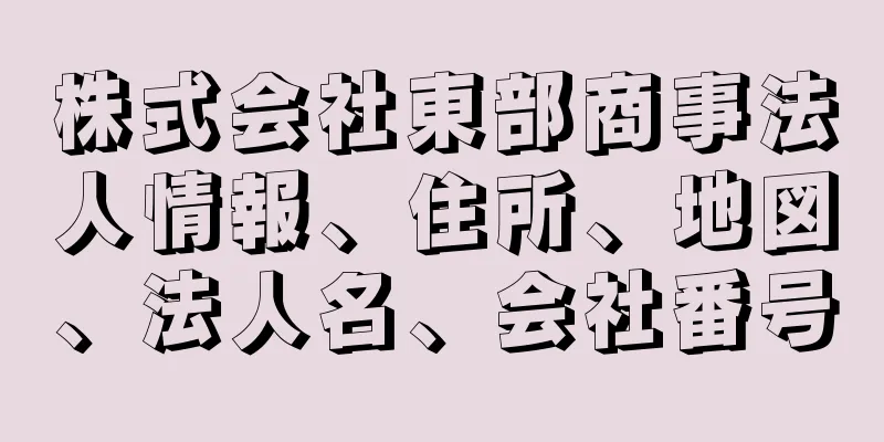 株式会社東部商事法人情報、住所、地図、法人名、会社番号